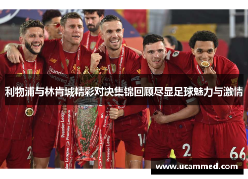 利物浦与林肯城精彩对决集锦回顾尽显足球魅力与激情