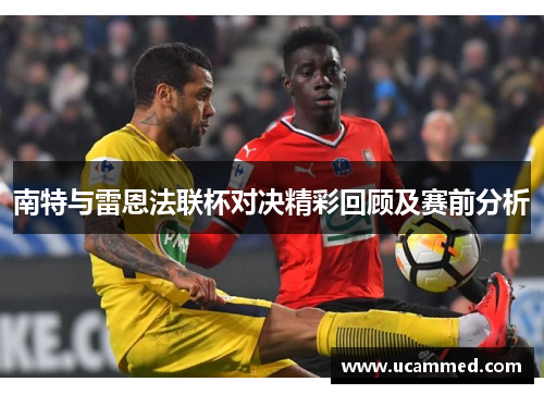 南特与雷恩法联杯对决精彩回顾及赛前分析