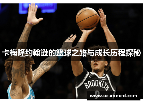 卡梅隆约翰逊的篮球之路与成长历程探秘