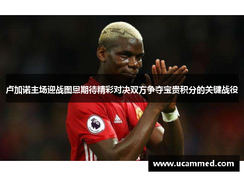 卢加诺主场迎战图恩期待精彩对决双方争夺宝贵积分的关键战役