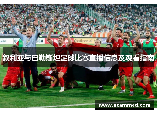 叙利亚与巴勒斯坦足球比赛直播信息及观看指南