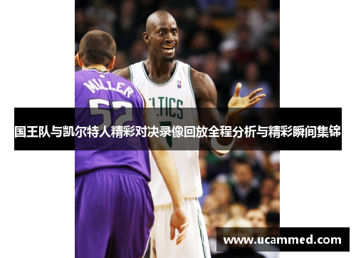 国王队与凯尔特人精彩对决录像回放全程分析与精彩瞬间集锦