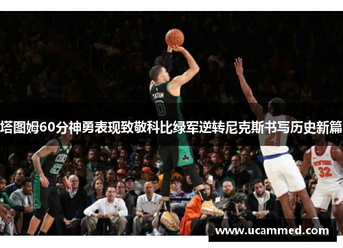 塔图姆60分神勇表现致敬科比绿军逆转尼克斯书写历史新篇