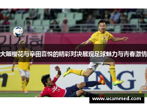 大阪樱花与辛田喜悦的精彩对决展现足球魅力与青春激情