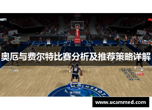 奥厄与费尔特比赛分析及推荐策略详解