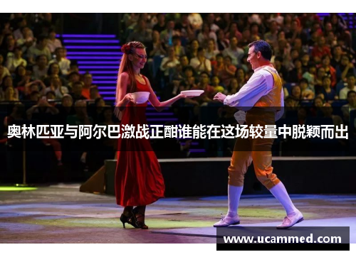 奥林匹亚与阿尔巴激战正酣谁能在这场较量中脱颖而出