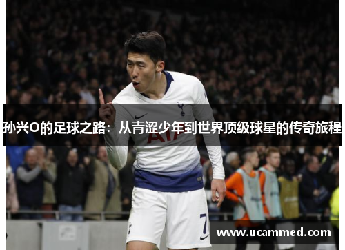 孙兴O的足球之路：从青涩少年到世界顶级球星的传奇旅程