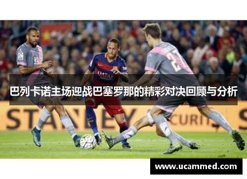 巴列卡诺主场迎战巴塞罗那的精彩对决回顾与分析