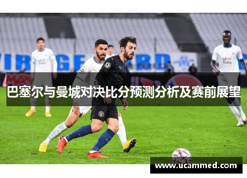巴塞尔与曼城对决比分预测分析及赛前展望