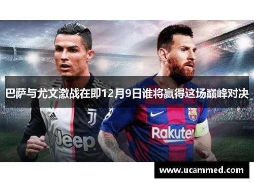 巴萨与尤文激战在即12月9日谁将赢得这场巅峰对决