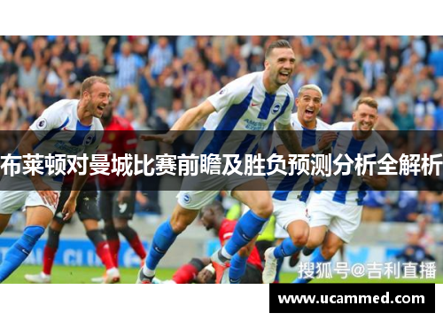 布莱顿对曼城比赛前瞻及胜负预测分析全解析