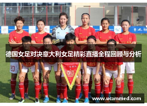 德国女足对决意大利女足精彩直播全程回顾与分析