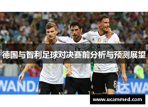 德国与智利足球对决赛前分析与预测展望