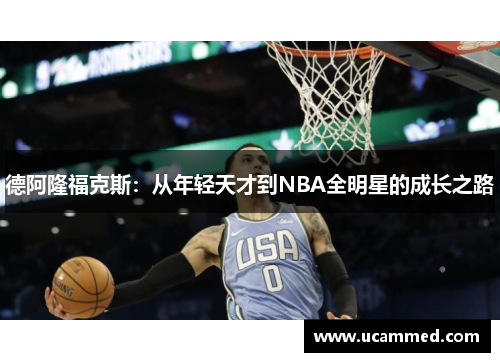 德阿隆福克斯：从年轻天才到NBA全明星的成长之路