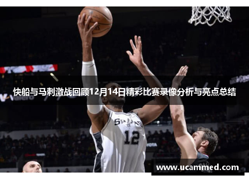快船与马刺激战回顾12月14日精彩比赛录像分析与亮点总结