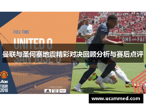 曼联与圣何塞地震精彩对决回顾分析与赛后点评