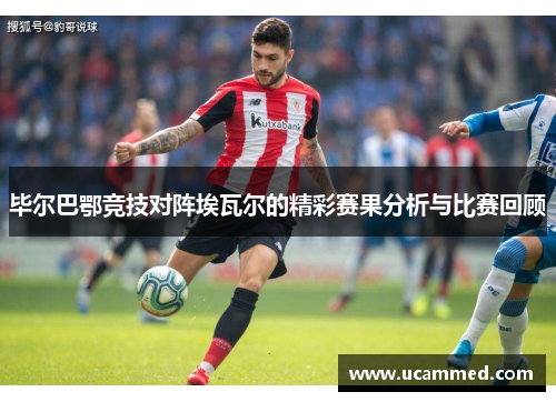 毕尔巴鄂竞技对阵埃瓦尔的精彩赛果分析与比赛回顾