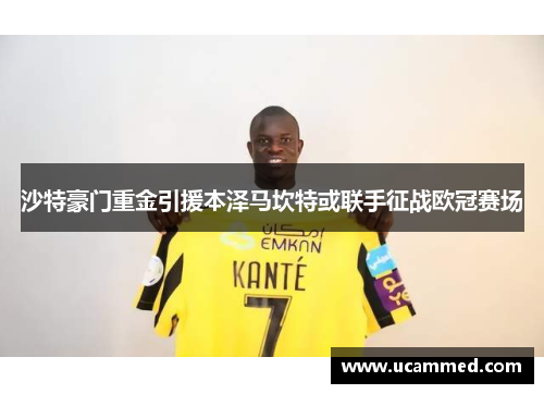 沙特豪门重金引援本泽马坎特或联手征战欧冠赛场